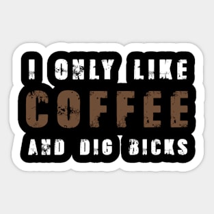 I Only Like Coffee Dig Bicks Tshirt Funny Sarcastic Joke Sticker